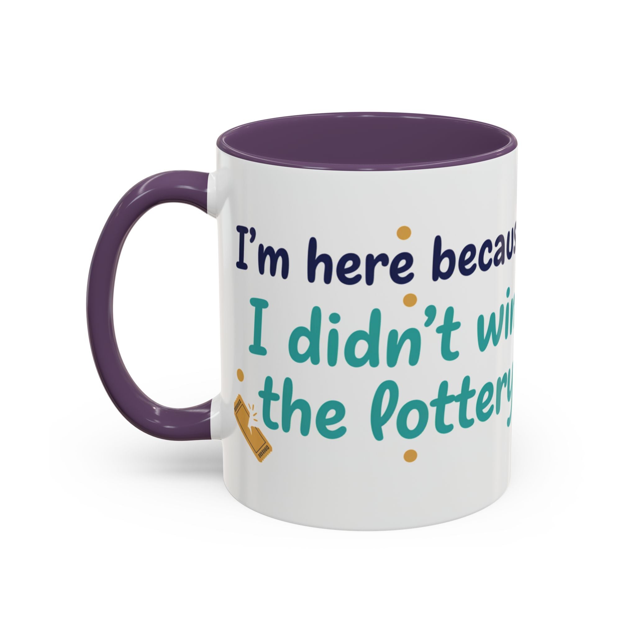 Coffee Mug — "I'm here because I didn't win the lottery" Funny Motivational Accent Mug