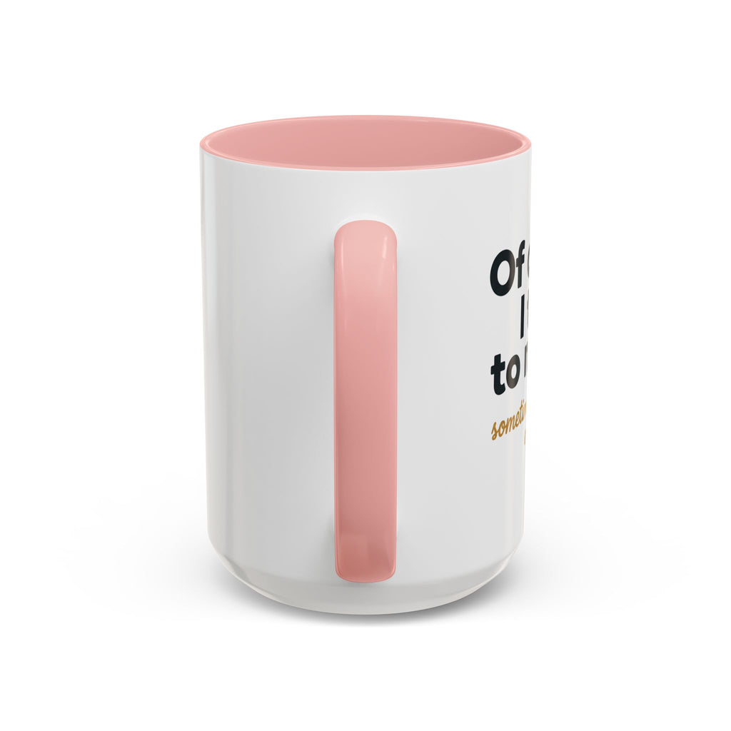 Accent Coffee Mug — Funny "Of Course I talk to Myself"