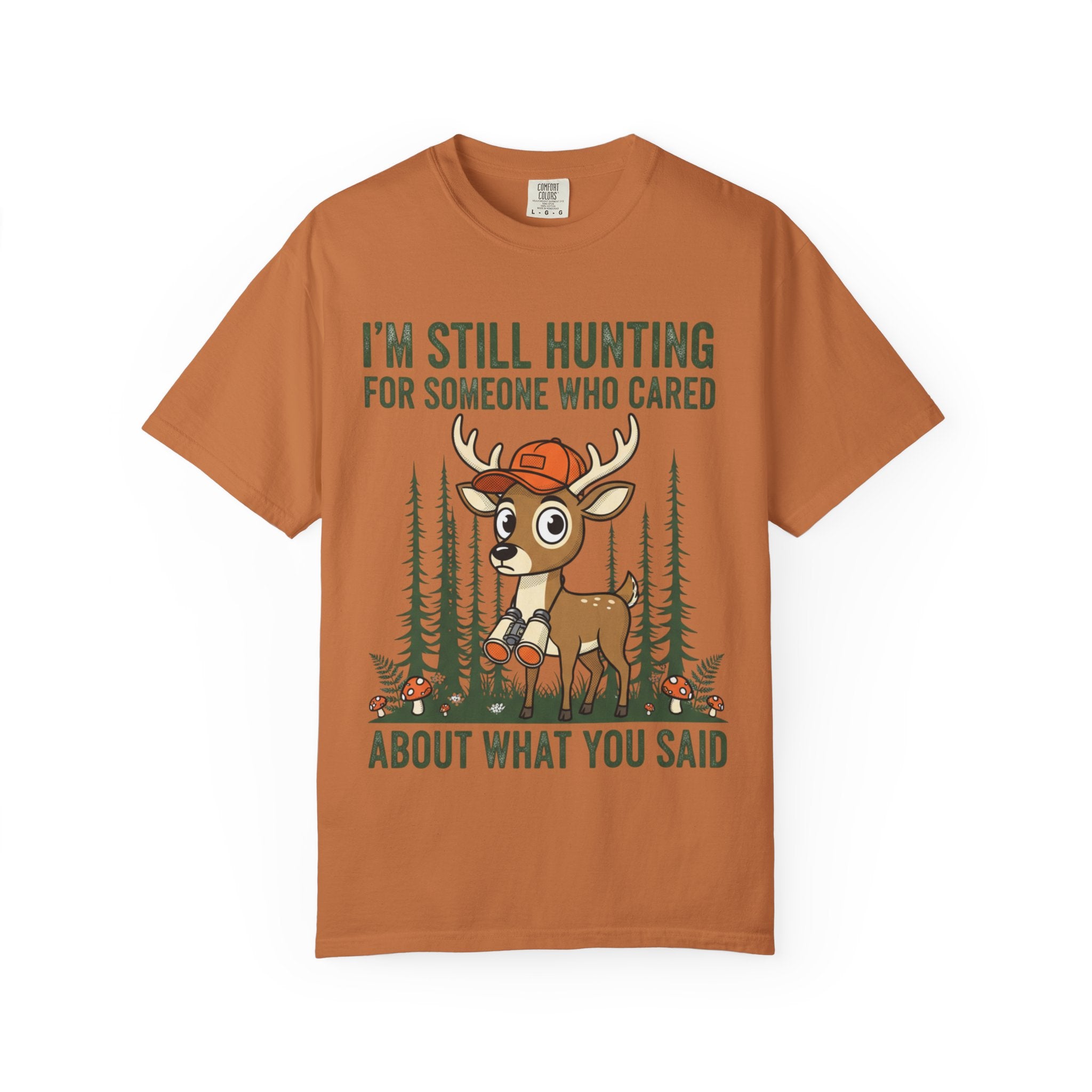 Funny Hunting T-Shirt — "I'm Still Hunting for Someone Who Cared About What You Said" (Deer Graphic)