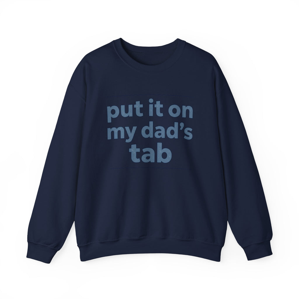 Crewneck Sweatshirt — "Put It On My Dad's Tab" Funny Family Quote