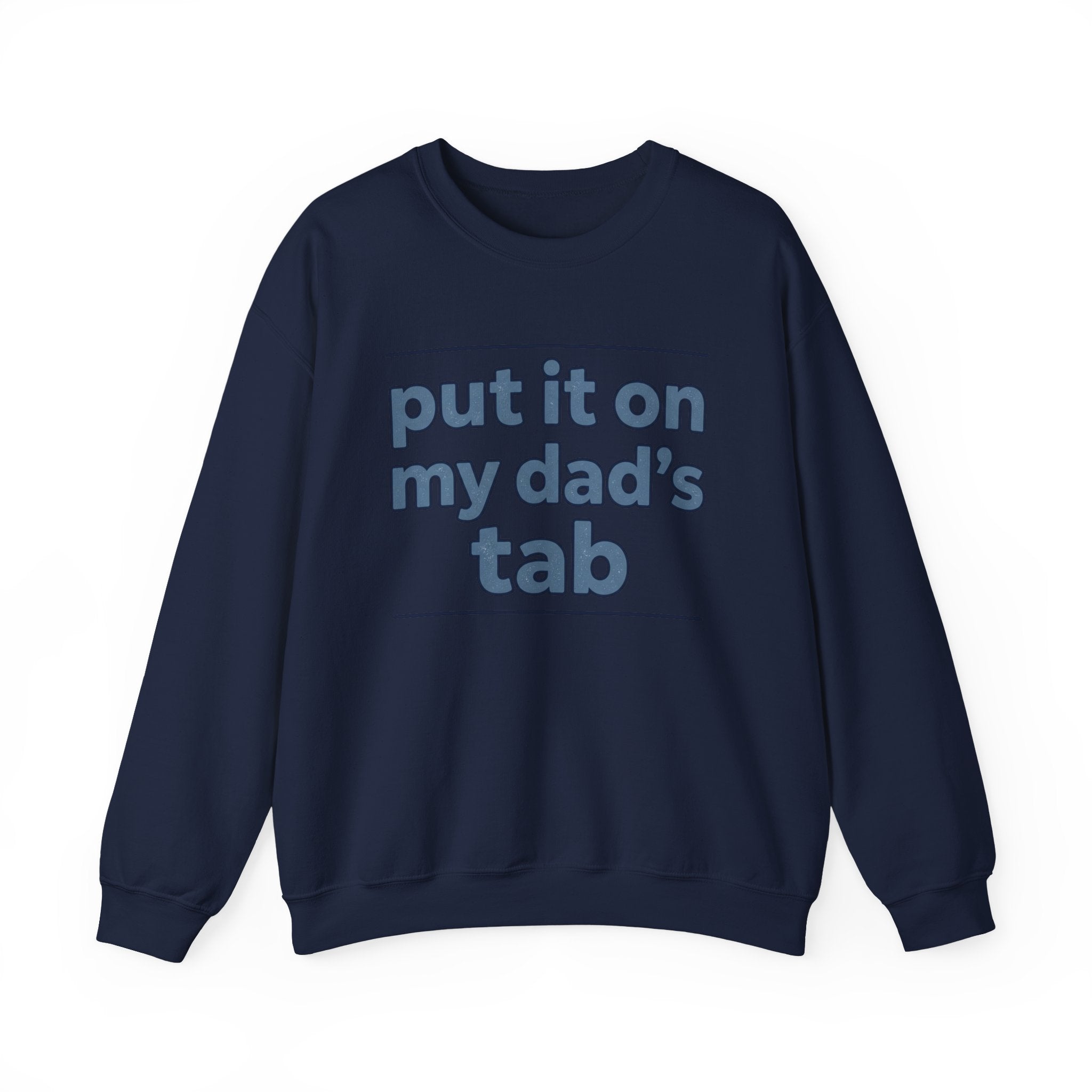 Crewneck Sweatshirt — "Put It On My Dad's Tab" Funny Family Quote