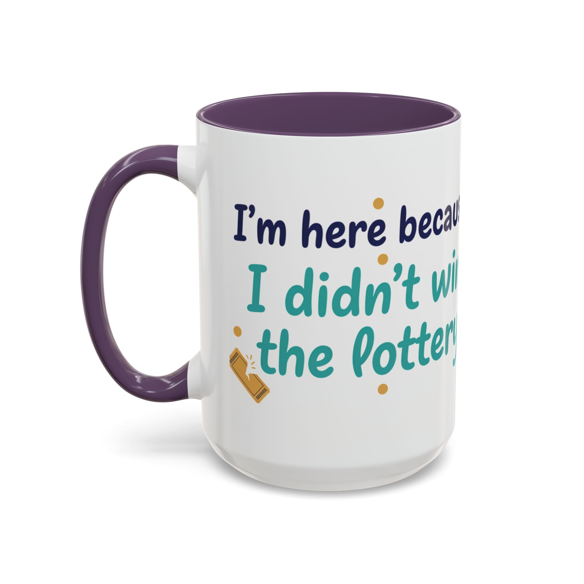 Coffee Mug — "I'm here because I didn't win the lottery" Funny Motivational Accent Mug