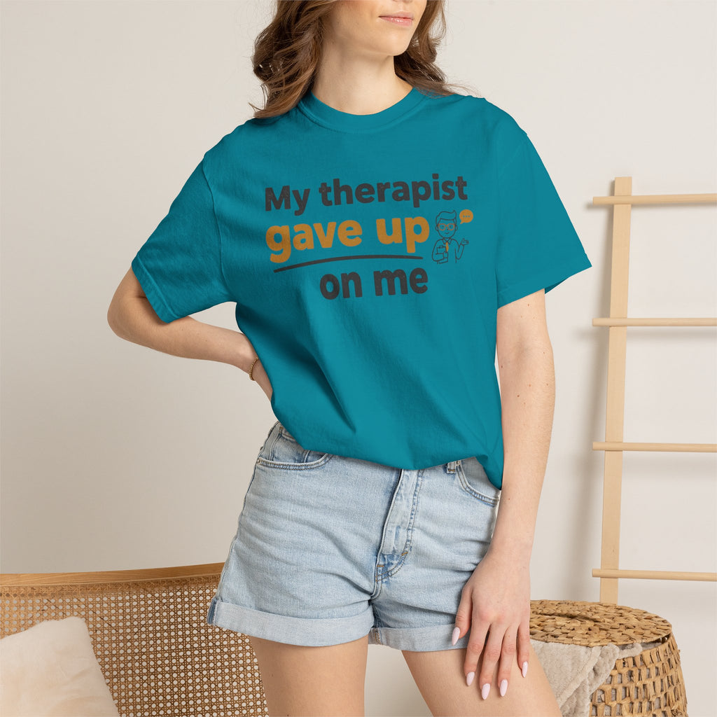 My therapist gave up on me- Funny Unisex Garment-Dyed T-shirt