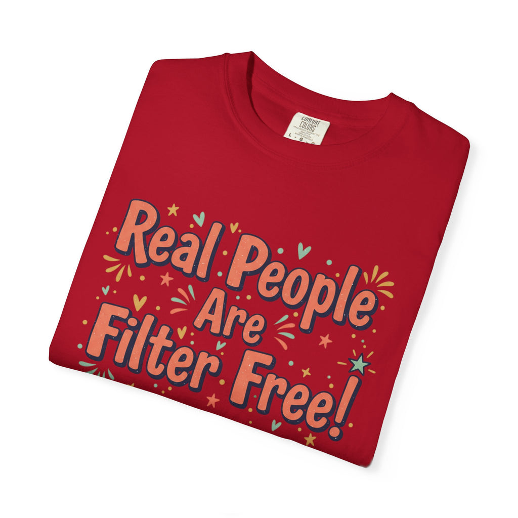 Real People Are Filter Free! T-Shirt — Funny Self-Love Graphic Tee