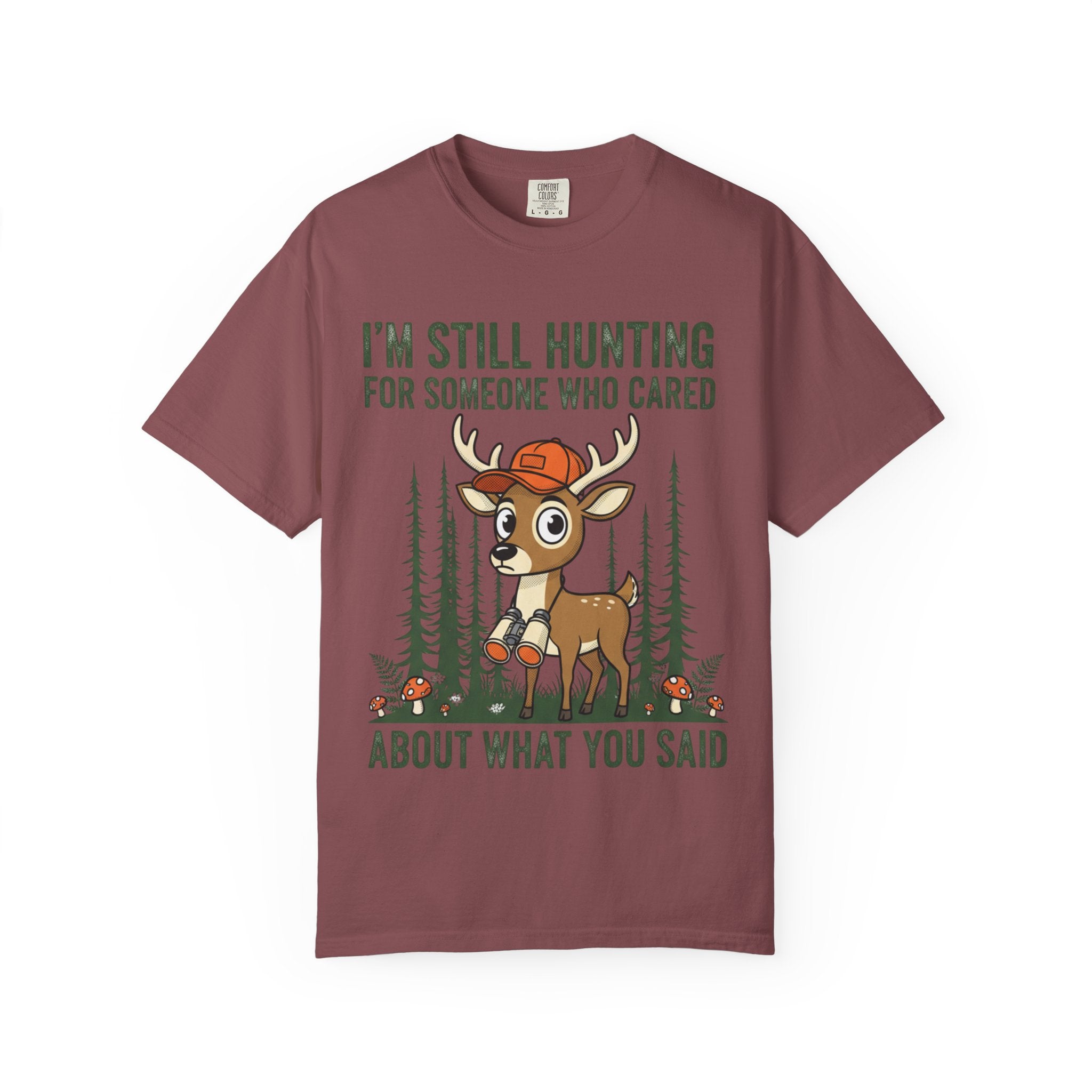 Funny Hunting T-Shirt — "I'm Still Hunting for Someone Who Cared About What You Said" (Deer Graphic)