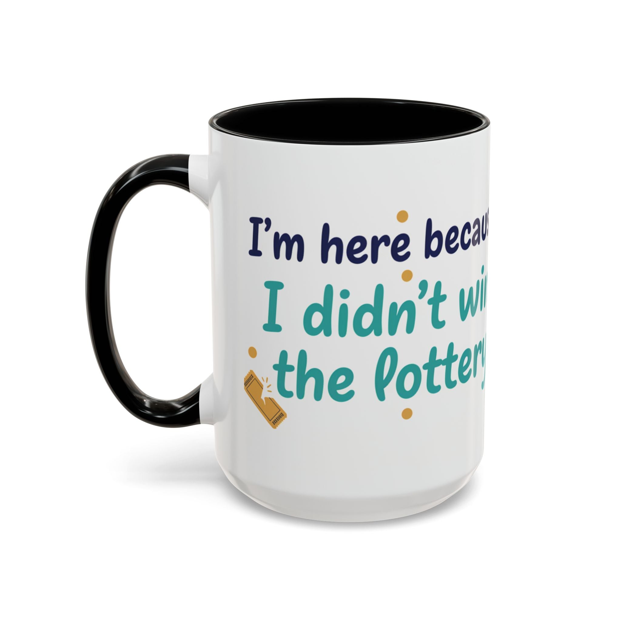Coffee Mug — "I'm here because I didn't win the lottery" Funny Motivational Accent Mug