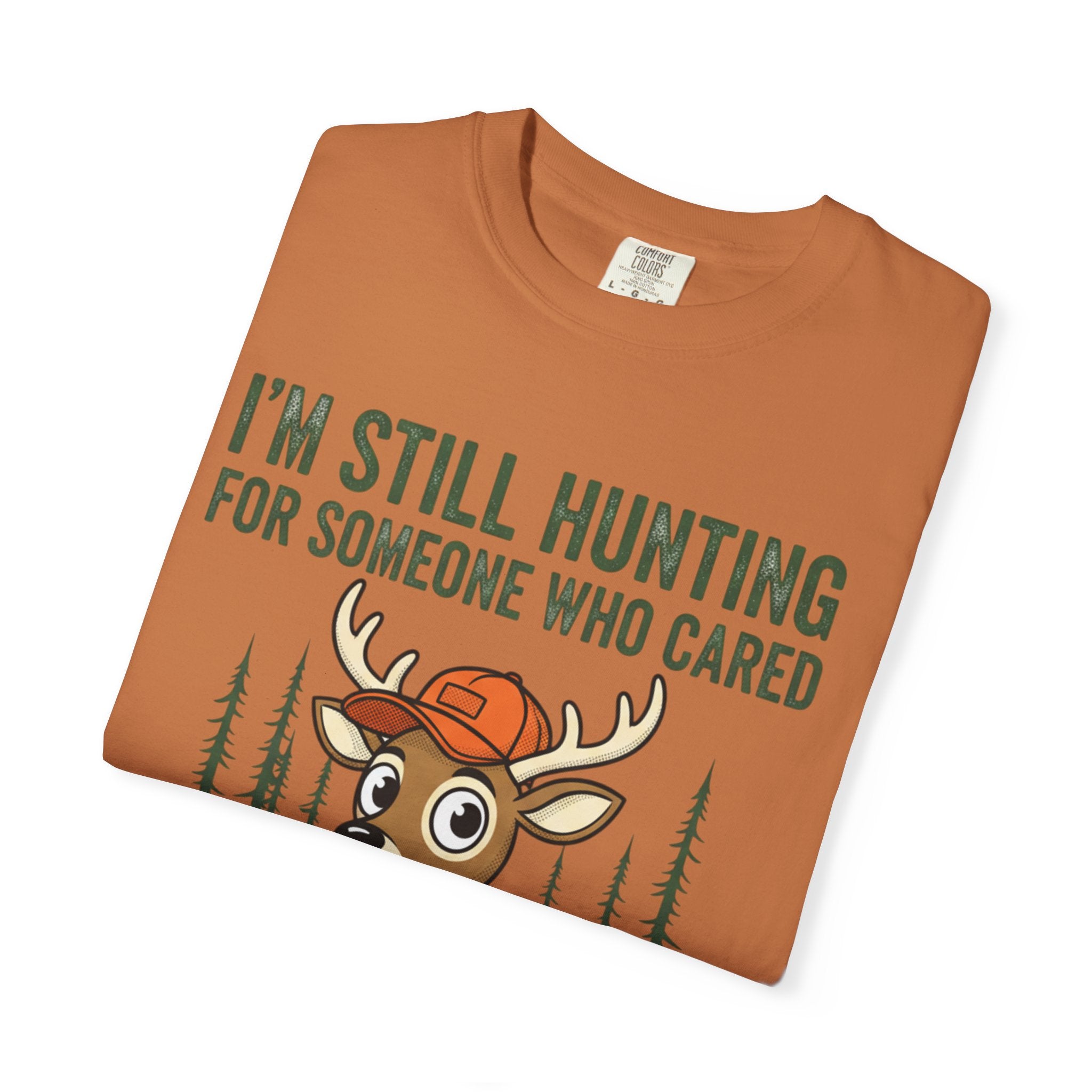 Funny Hunting T-Shirt — "I'm Still Hunting for Someone Who Cared About What You Said" (Deer Graphic)