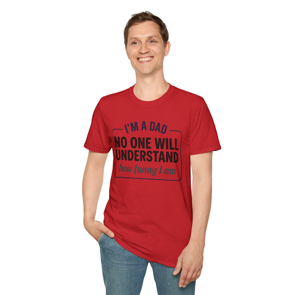 Dad T-Shirt — "I'm a Dad, No One Will Understand How Funny I Am" Funny Father's Day Tee
