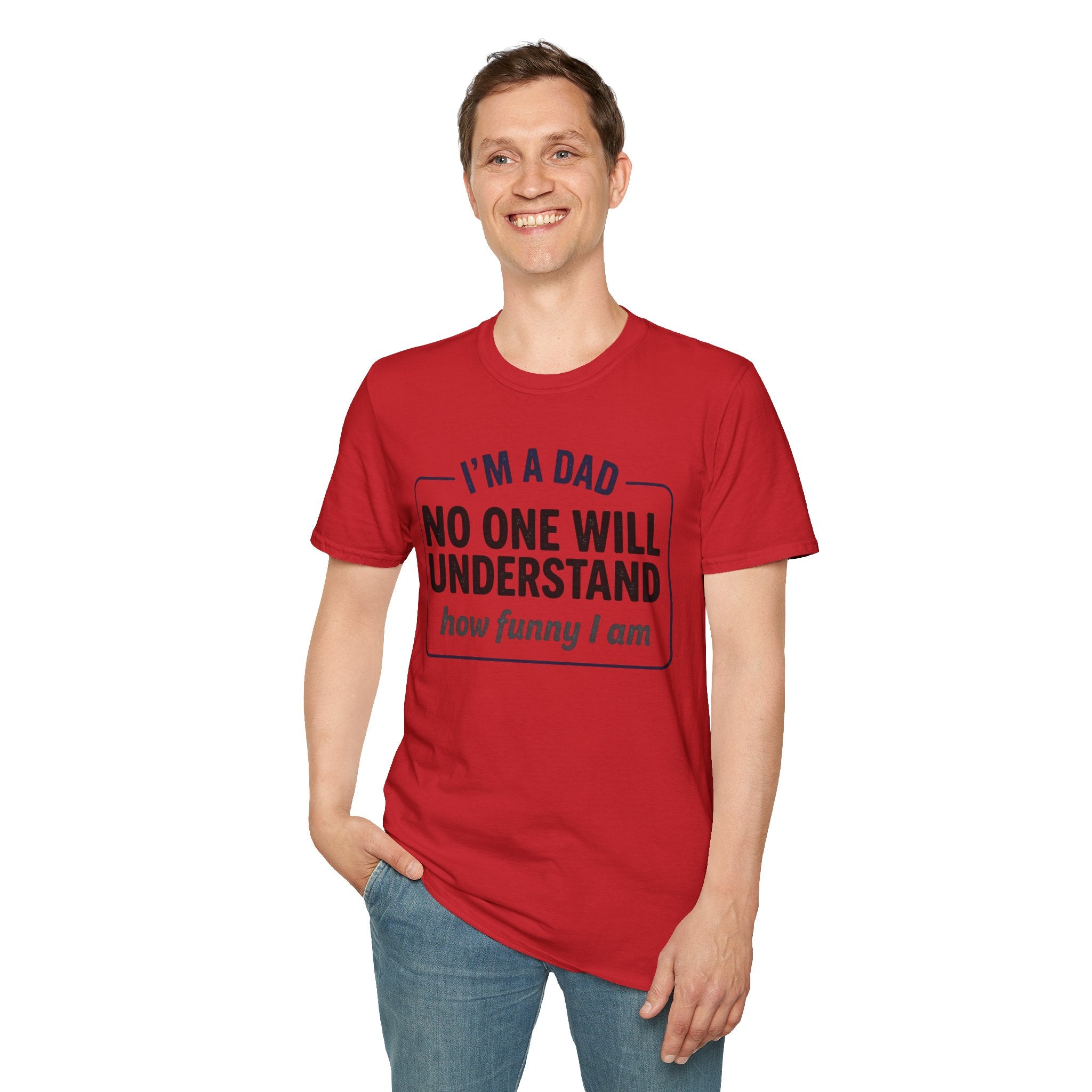 Dad T-Shirt — "I'm a Dad, No One Will Understand How Funny I Am" Funny Father's Day Tee