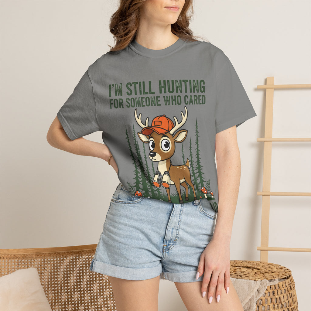 Funny Hunting T-Shirt — "I'm Still Hunting for Someone Who Cared About What You Said" (Deer Graphic)