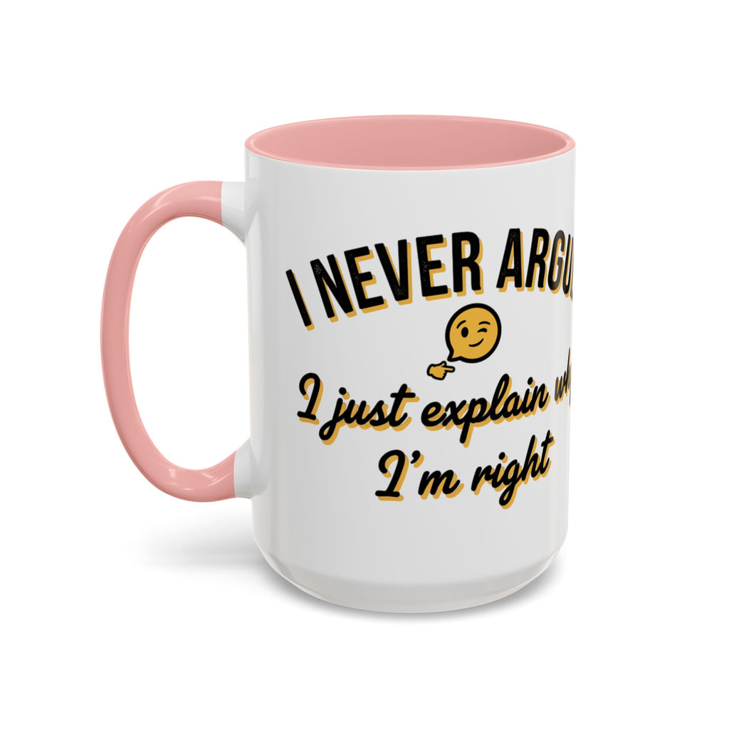 Funny Coffee Mug — “I Never Argue I Uust Explain Why I’m Right” Accent Mug