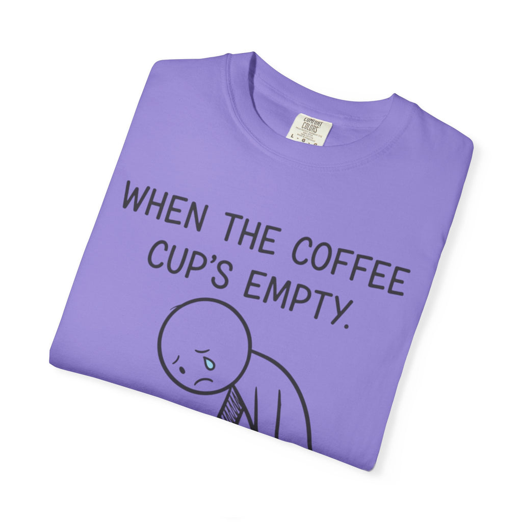Coffee Sadness T-Shirt — "When the Coffee Cup's Empty" Funny Graphic Tee