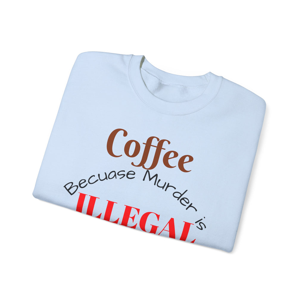 Coffee lovers Sweatshirt — “Coffee Because Murder is Illegal”