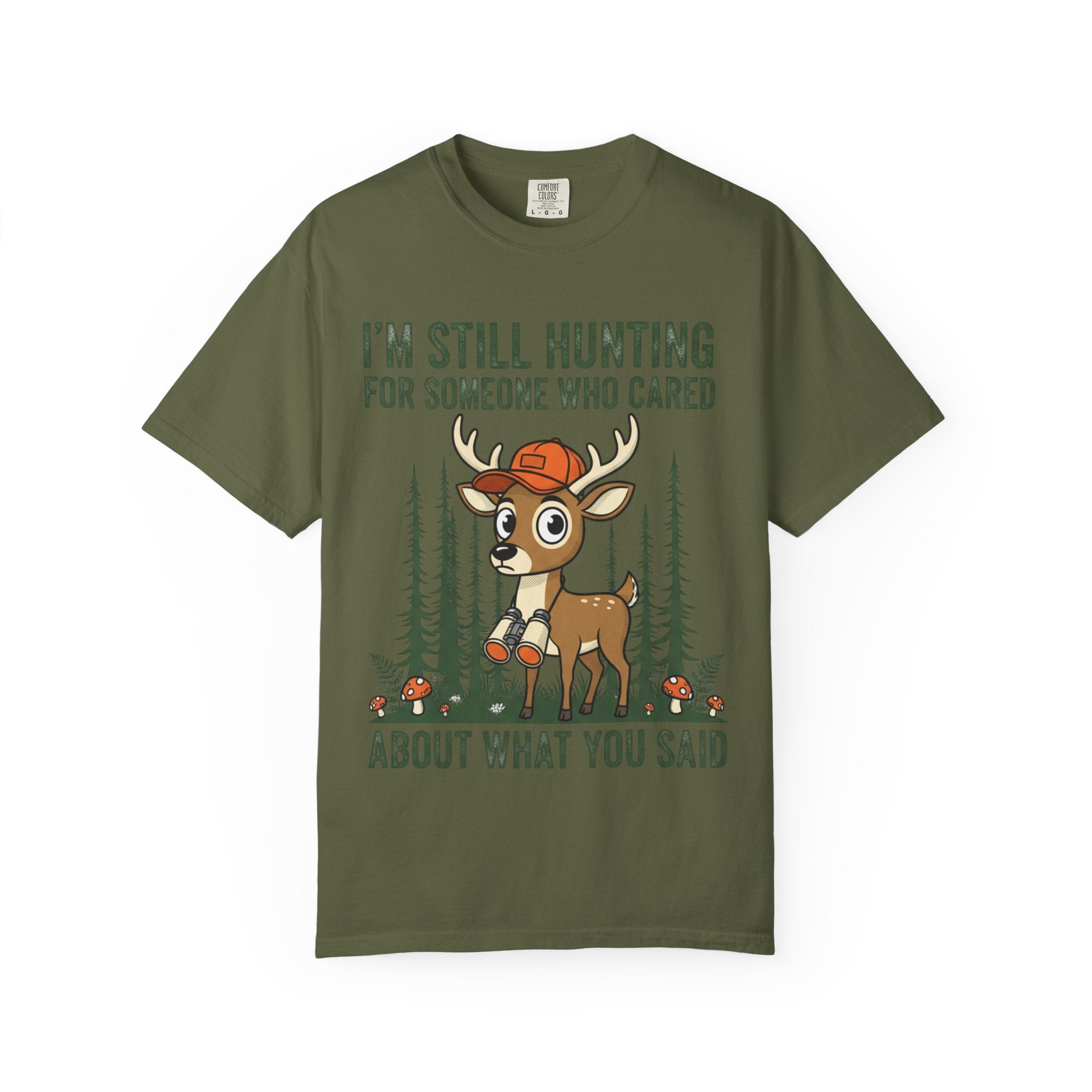 Funny Hunting T-Shirt — "I'm Still Hunting for Someone Who Cared About What You Said" (Deer Graphic)