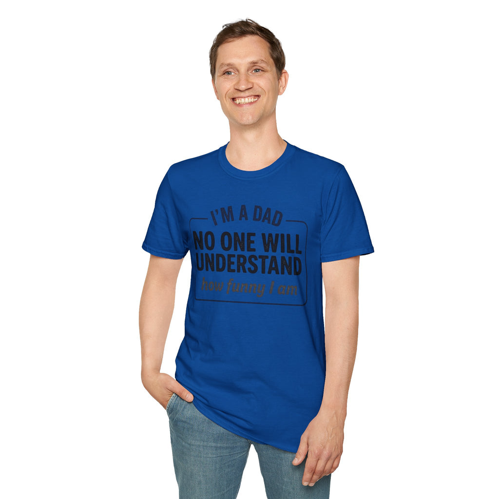 Dad T-Shirt — "I'm a Dad, No One Will Understand How Funny I Am" Funny Father's Day Tee