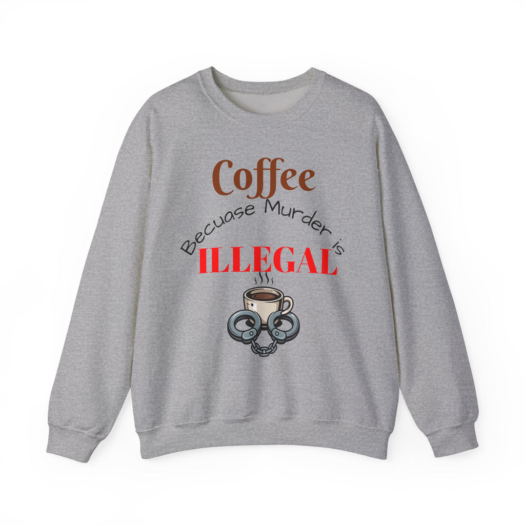 Coffee lovers Sweatshirt — “Coffee Because Murder is Illegal”