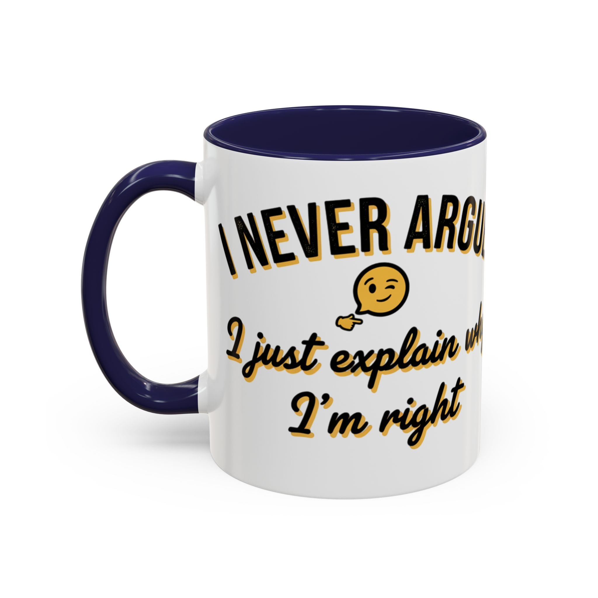 Funny Coffee Mug — “I Never Argue I Uust Explain Why I’m Right” Accent Mug