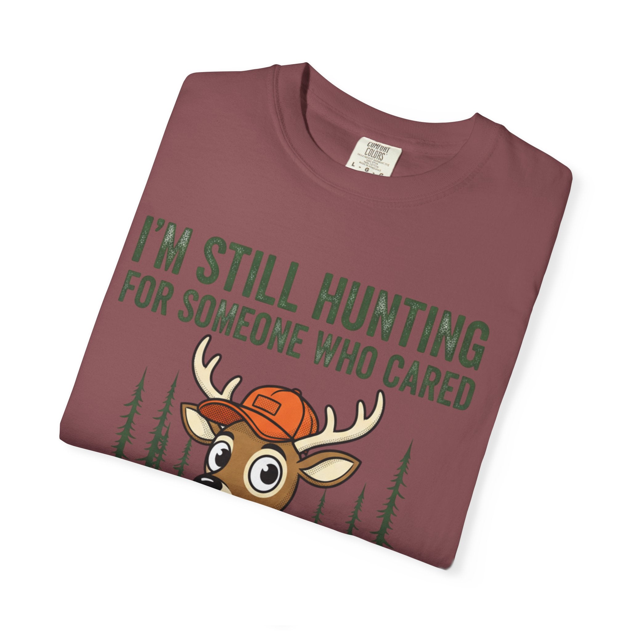Funny Hunting T-Shirt — "I'm Still Hunting for Someone Who Cared About What You Said" (Deer Graphic)