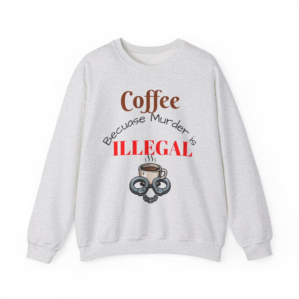 Coffee lovers Sweatshirt — “Coffee Because Murder is Illegal”