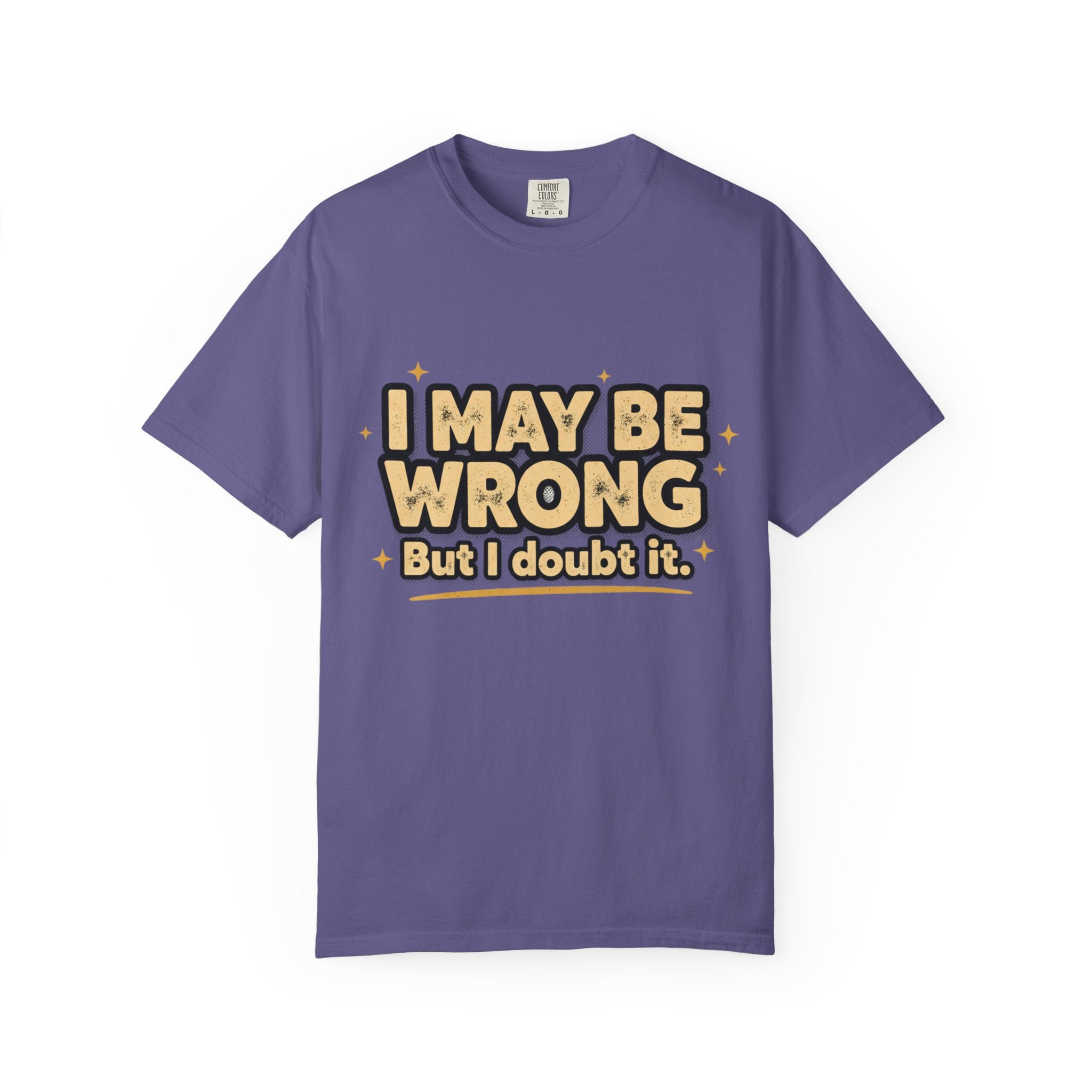 I May Be Wrong T-Shirt — Funny Sarcastic Graphic Tee ('I May Be Wrong But It's Highly Rare')