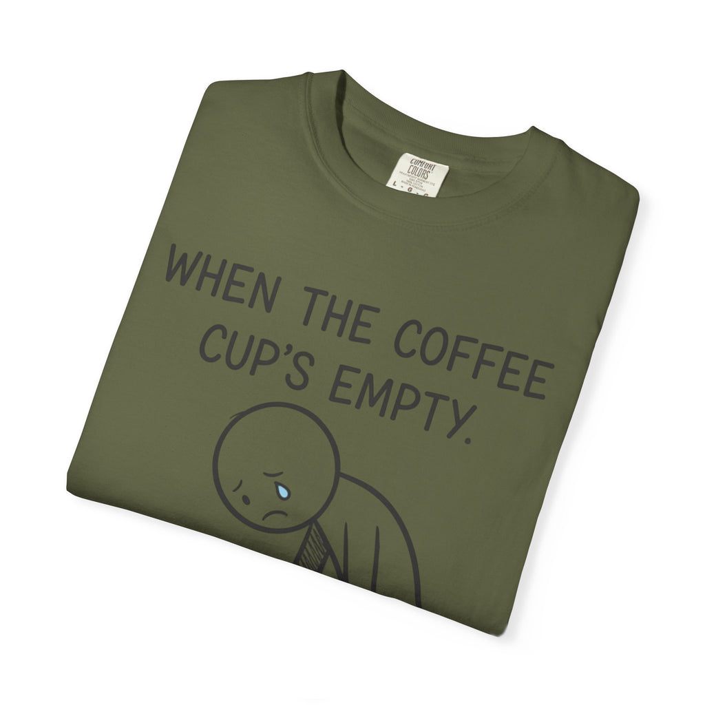 Coffee Sadness T-Shirt — "When the Coffee Cup's Empty" Funny Graphic Tee