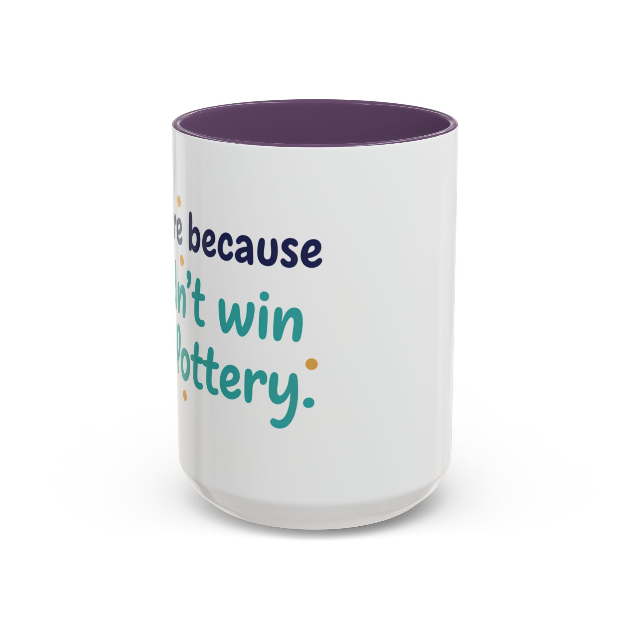 Coffee Mug — "I'm here because I didn't win the lottery" Funny Motivational Accent Mug