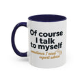 Accent Coffee Mug — Funny "Of Course I talk to Myself"