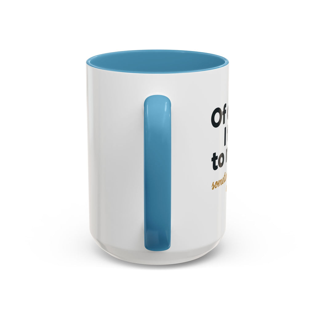 Accent Coffee Mug — Funny "Of Course I talk to Myself"
